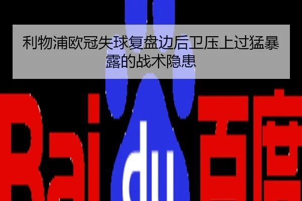 利物浦欧冠失球复盘边后卫压上过猛暴露的战术隐患