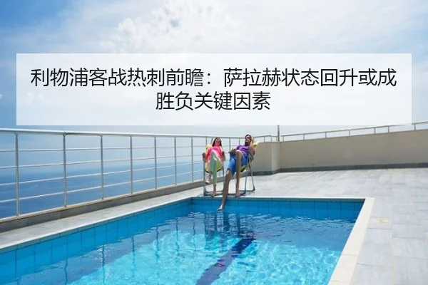 利物浦客战热刺前瞻：萨拉赫状态回升或成胜负关键因素